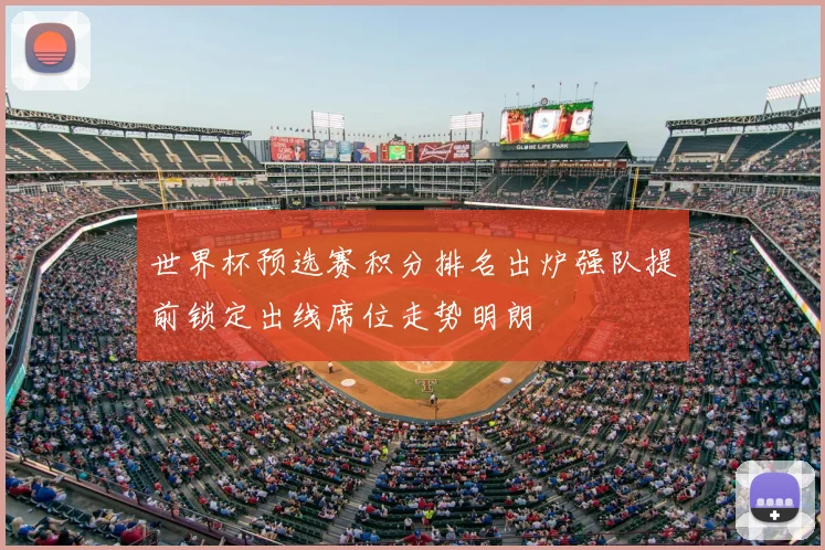 世界杯预选赛积分排名出炉强队提前锁定出线席位走势明朗