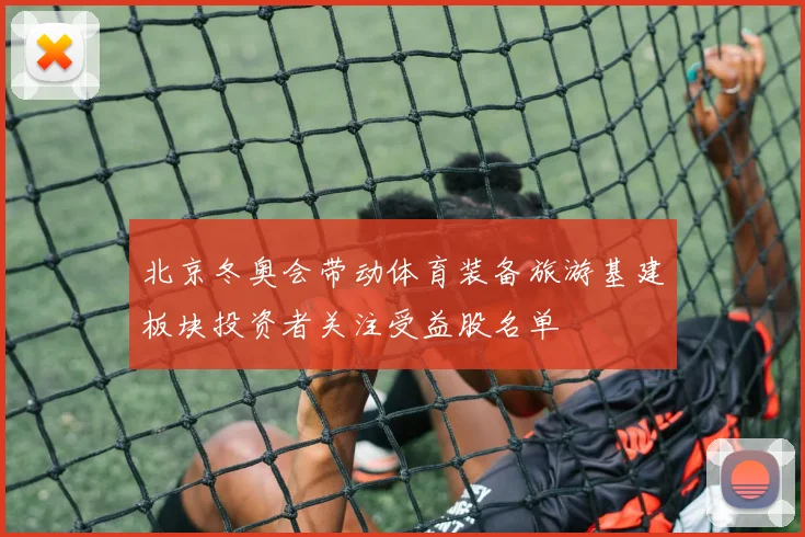 北京冬奥会带动体育装备旅游基建板块投资者关注受益股名单