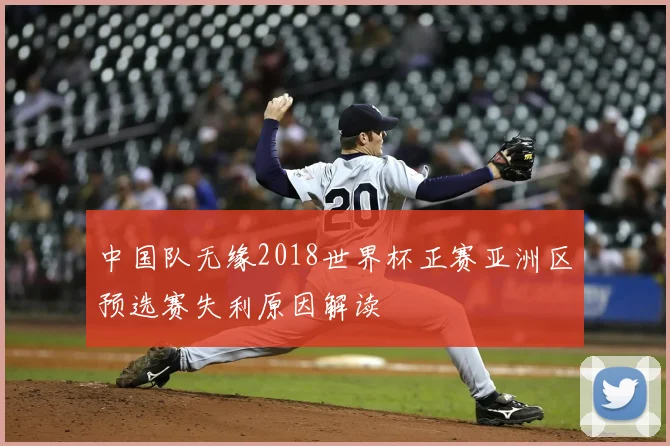 中国队无缘2018世界杯正赛亚洲区预选赛失利原因解读