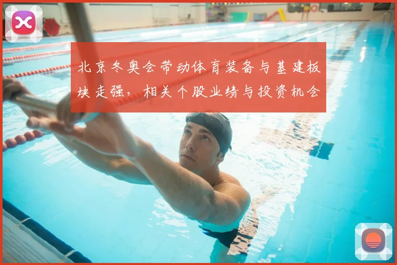 北京冬奥会带动体育装备与基建板块走强,相关个股业绩与投资机会展望