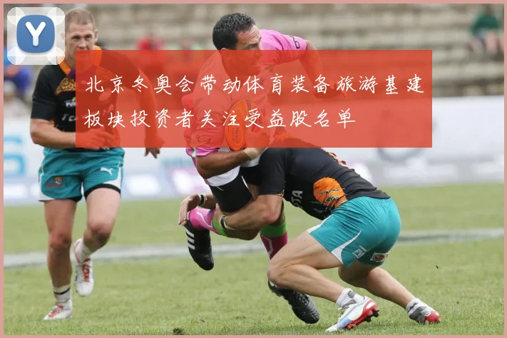 北京冬奥会带动体育装备旅游基建板块投资者关注受益股名单